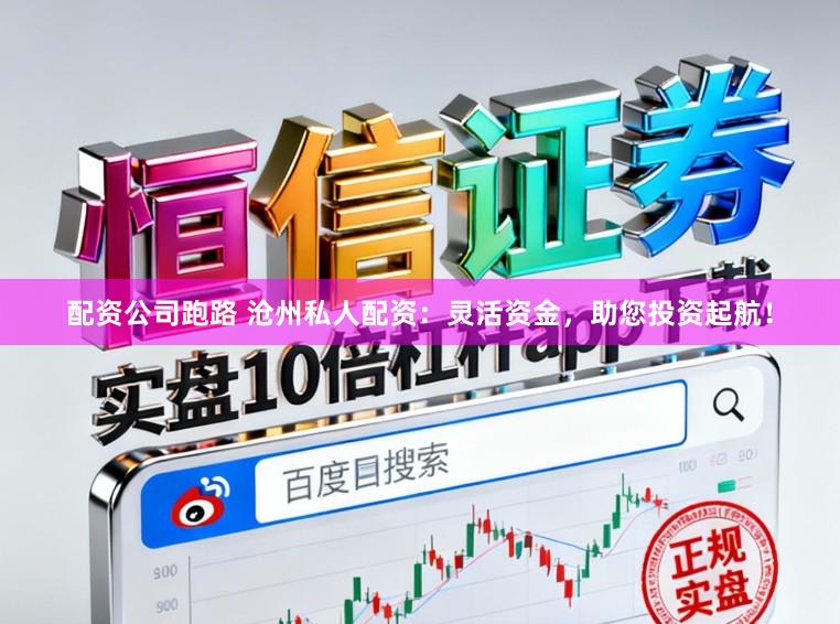 配资公司跑路 沧州私人配资：灵活资金，助您投资起航！