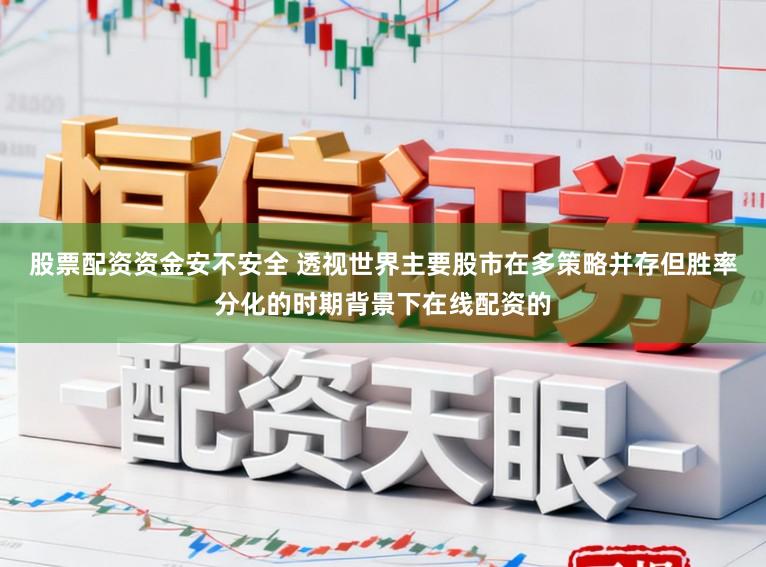 股票配资资金安不安全 透视世界主要股市在多策略并存但胜率分化的时期背景下在线配资的