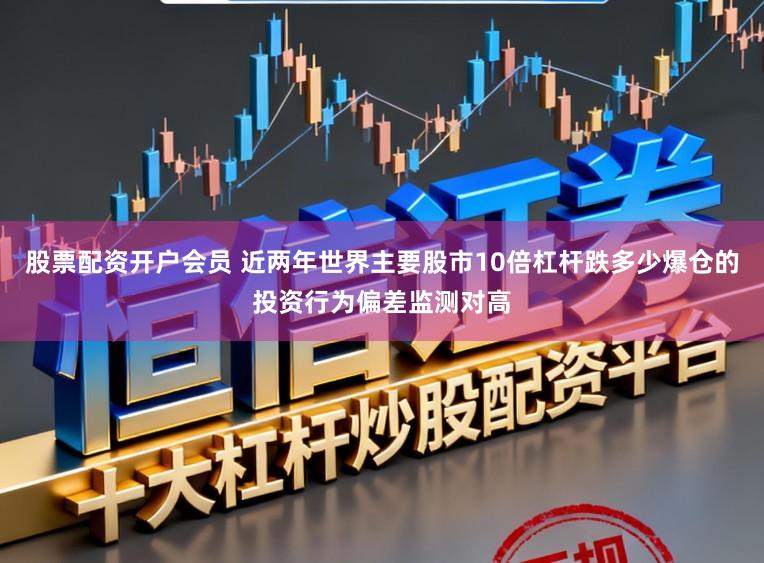 股票配资开户会员 近两年世界主要股市10倍杠杆跌多少爆仓的投资行为偏差监测对高