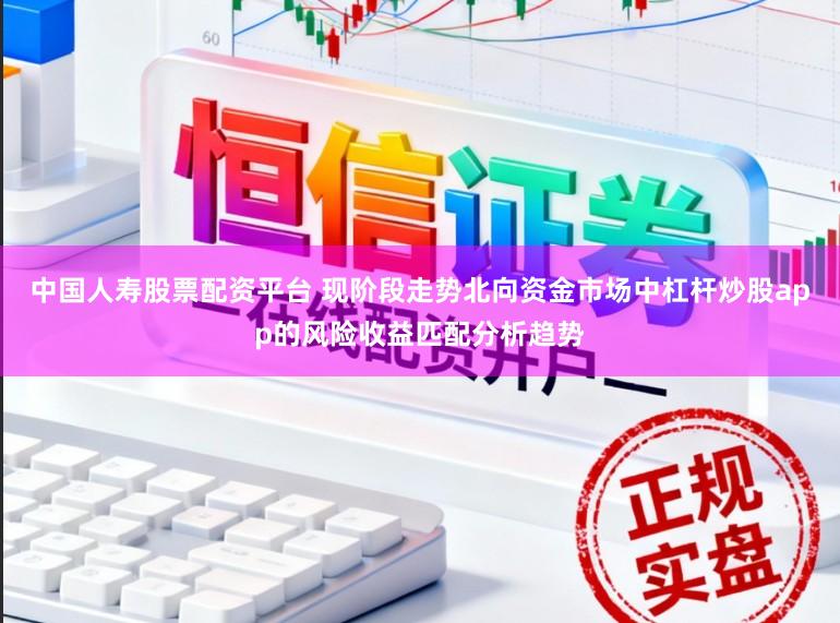 中国人寿股票配资平台 现阶段走势北向资金市场中杠杆炒股app的风险收益匹配分析趋势