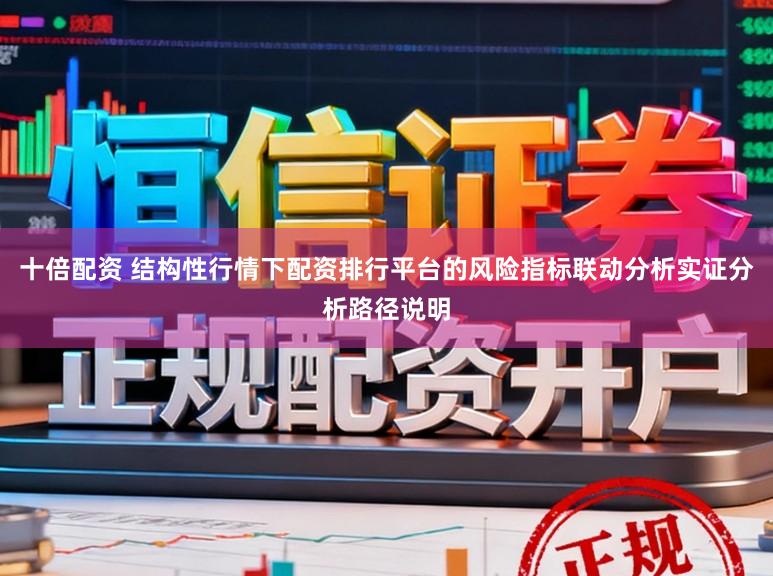 十倍配资 结构性行情下配资排行平台的风险指标联动分析实证分析路径说明