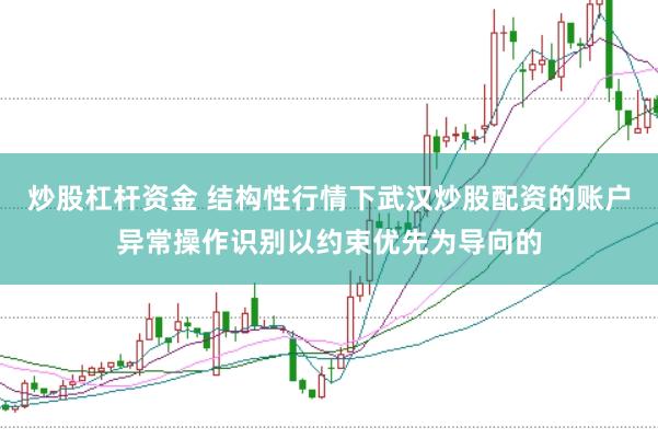 炒股杠杆资金 结构性行情下武汉炒股配资的账户异常操作识别以约束优先为导向的