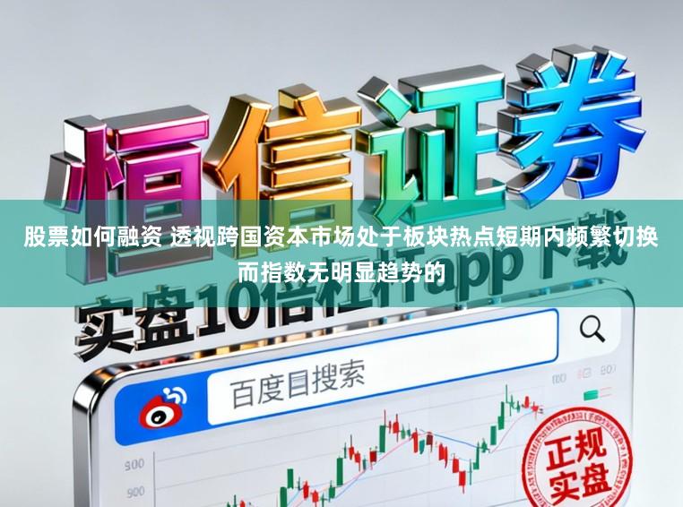 股票如何融资 透视跨国资本市场处于板块热点短期内频繁切换而指数无明显趋势的