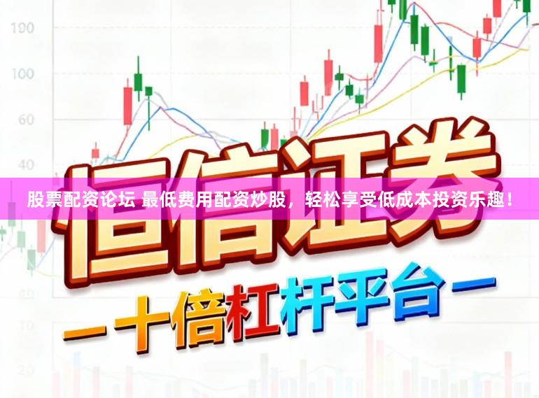 股票配资论坛 最低费用配资炒股，轻松享受低成本投资乐趣！