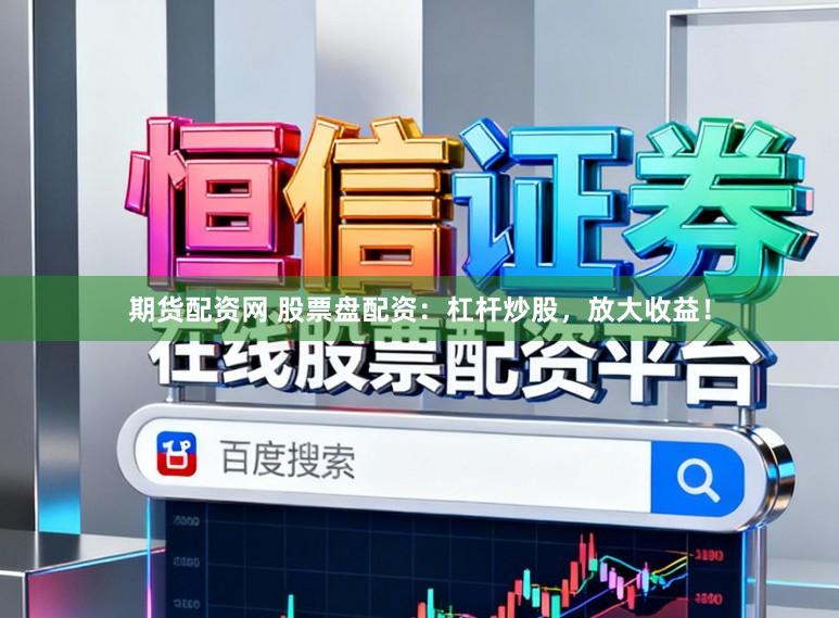 期货配资网 股票盘配资：杠杆炒股，放大收益！