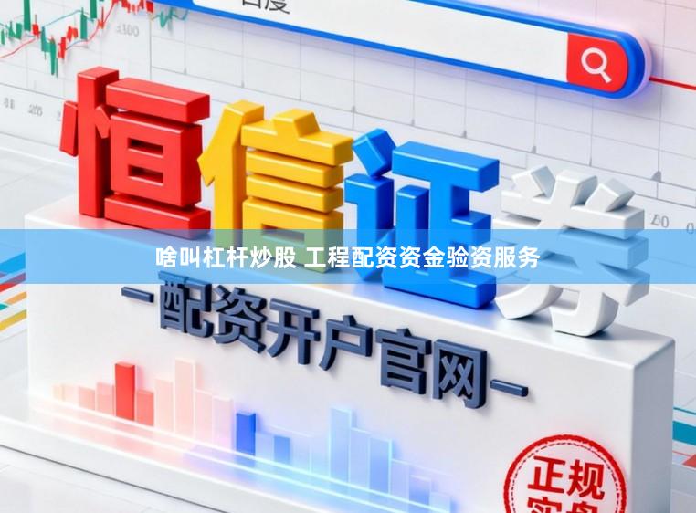 啥叫杠杆炒股 工程配资资金验资服务