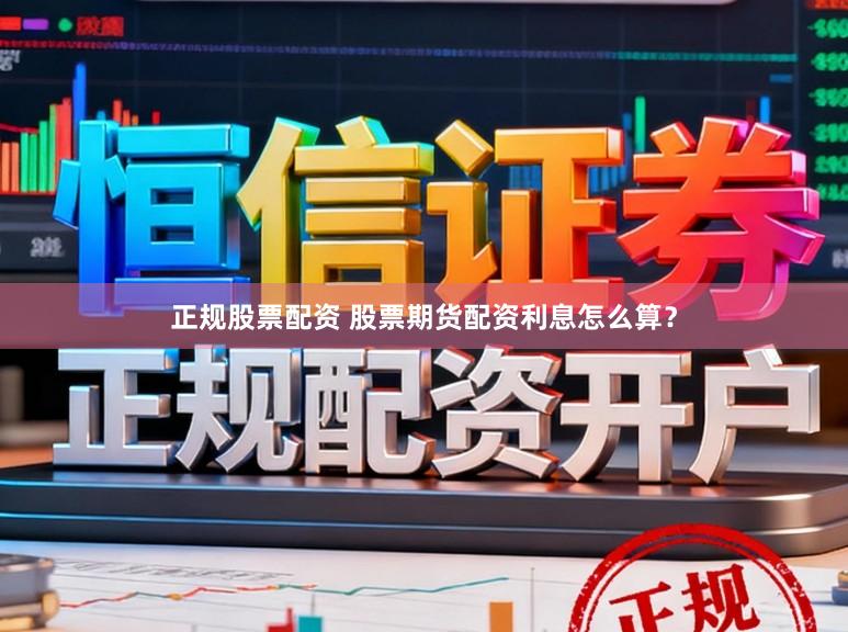 正规股票配资 股票期货配资利息怎么算？