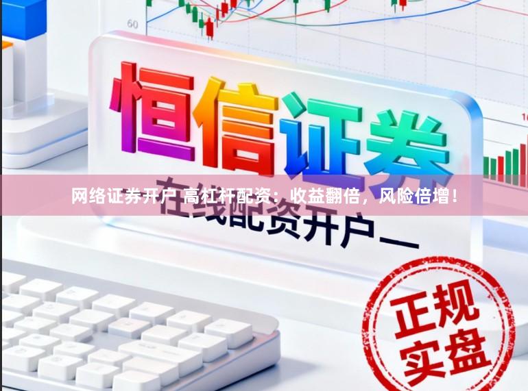 网络证券开户 高杠杆配资：收益翻倍，风险倍增！